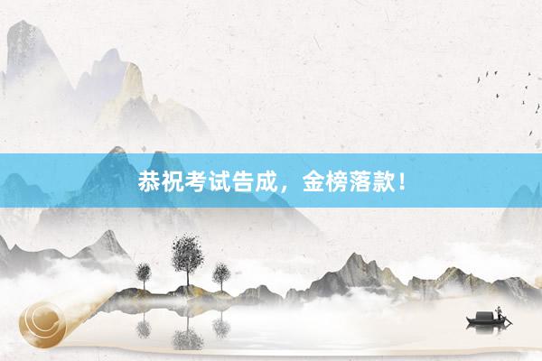 恭祝考试告成，金榜落款！