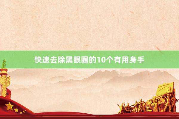 快速去除黑眼圈的10个有用身手