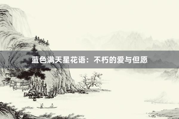蓝色满天星花语：不朽的爱与但愿